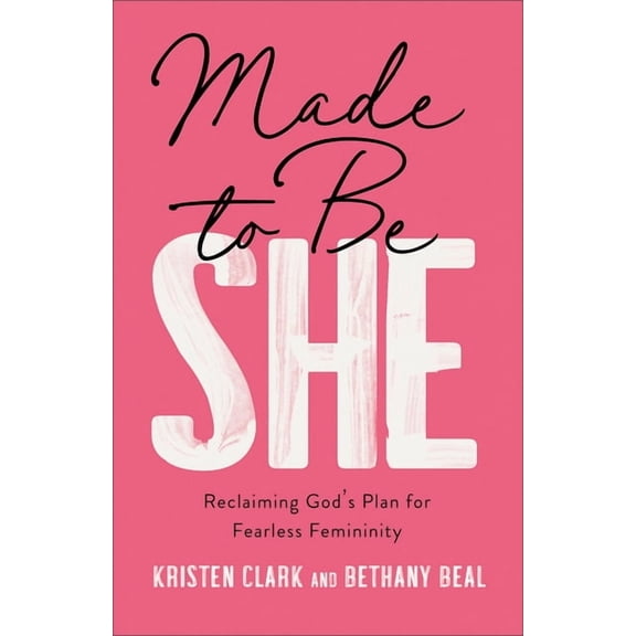 Made to Be She: Reclaiming God's Plan for Fearless Femininity, (Paperback)