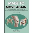 thumbnail image 1 of Made to Move Again: The Indispensable Guide to Knee, Hip or Shoulder Surgery Preparation, Rehabilitation and Recovery, (Paperback), 1 of 5