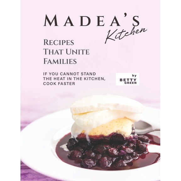 Madea's Kitchen - Recipes That Unite Families: If You Cannot Stand the Heat in The Kitchen, Cook Faster, (Paperback)