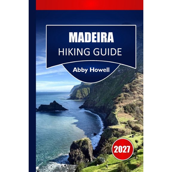 Madeira Hiking Guide 2027: Microclimate Trail Planning, Levada Route Selection, and Day Itineraries for Independent Isla, (Paperback)