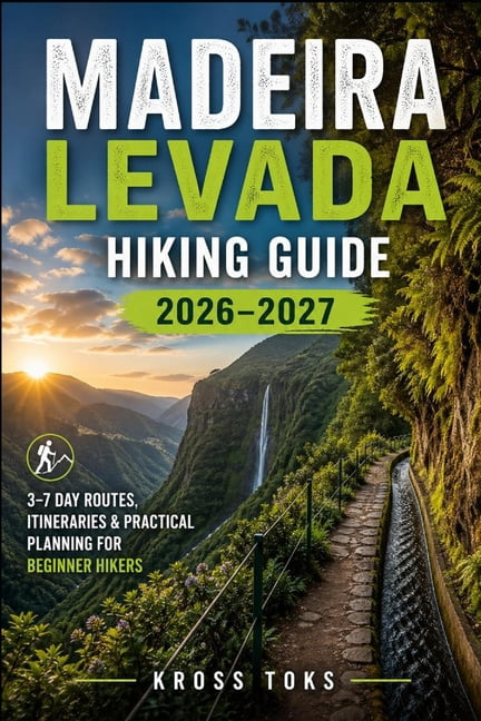 Madeira Levada Hiking Guide 2026-2027: 3-7 Day Routes, Itineraries & Practical Planning for Beginner Hikers, (Paperback)
