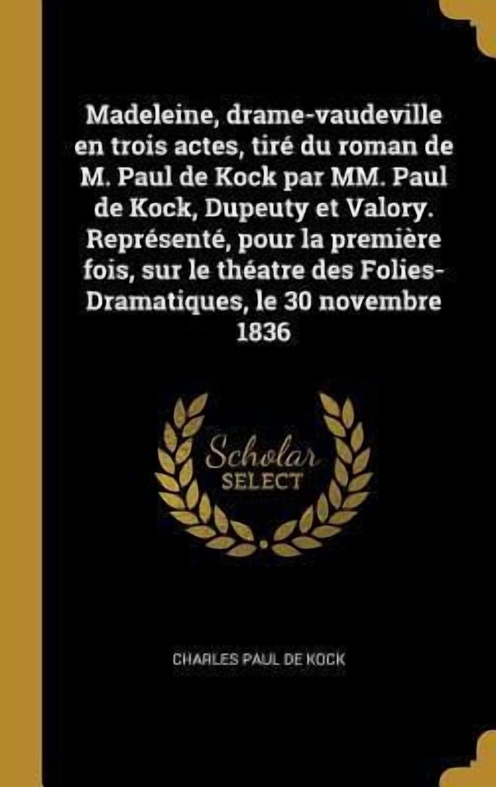 Madeleine, Drame-Vaudeville En Trois Actes, Tir� Du Roman de M. Paul de Kock Par MM. Paul de Kock, Dupeuty Et Valory. Repr�sent�, Pour La Premi�re Foi Hardcover
