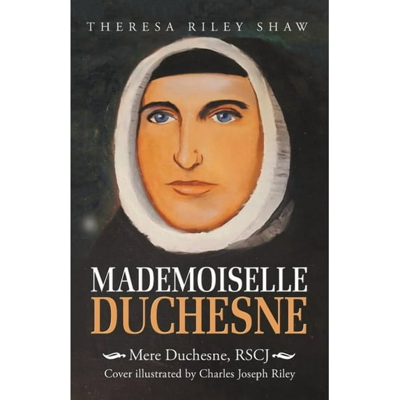 Mademoiselle Duchesne: Mere Duchesne, RSCJ Paperback 1532056915 9781532056918 Theresa Riley Shaw