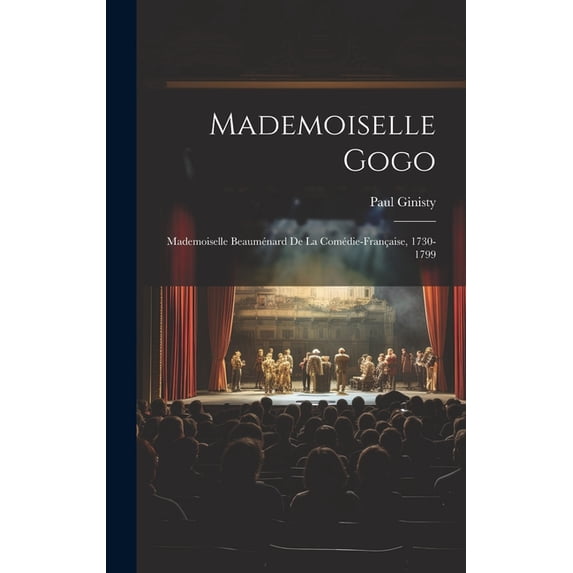 Mademoiselle Gogo: Mademoiselle Beauménard de la Comédie-Française, 1730-1799 (Hardcover)