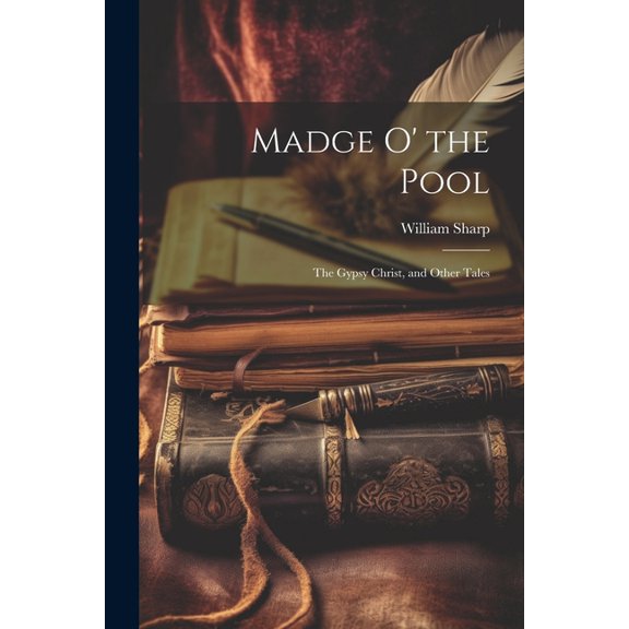 Madge O' the Pool: The Gypsy Christ, and Other Tales (Paperback)