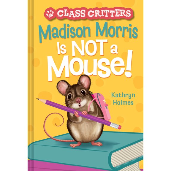Class Critters: Madison Morris Is NOT a Mouse! : (Class Critters #3) (Hardcover)