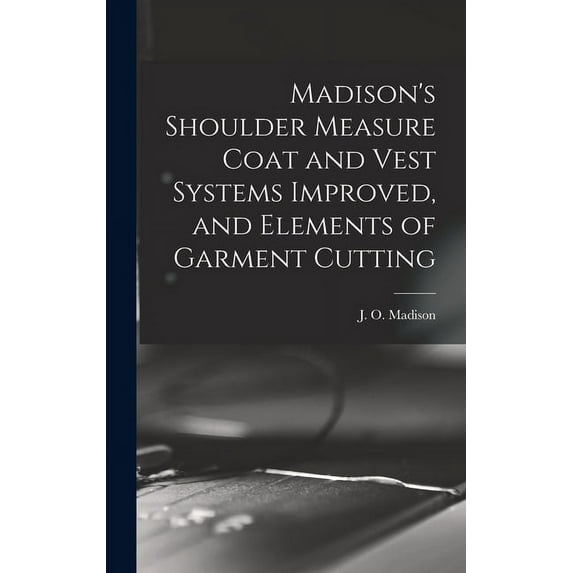 Madison's Shoulder Measure Coat and Vest Systems Improved, and Elements of Garment Cutting (Hardcover)