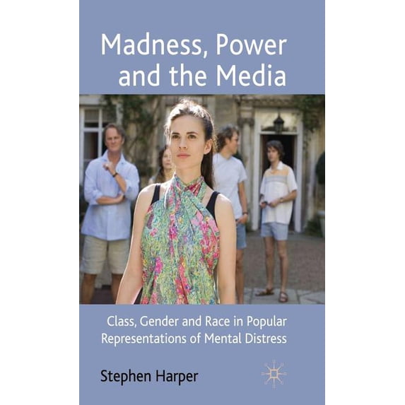 Madness, Power and the Media: Class, Gender and Race in Popular Representations of Mental Distress, (Hardcover)