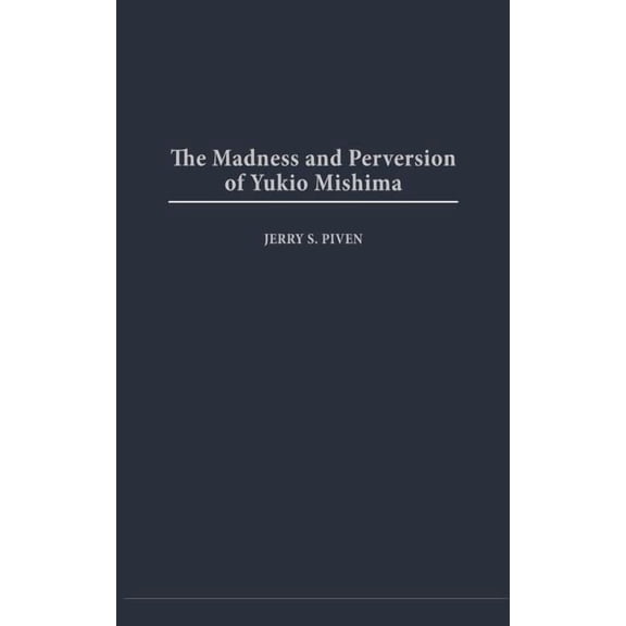 The Madness and Perversion of Yukio Mishima, (Hardcover)