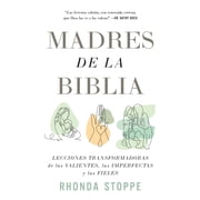 Madres de la Biblia Lecciones Transformadoras de Las Valientes, Las Imperfectas y Las Fieles / Moms of the Bible Life-Changing Lessons from the Fearless Paperback