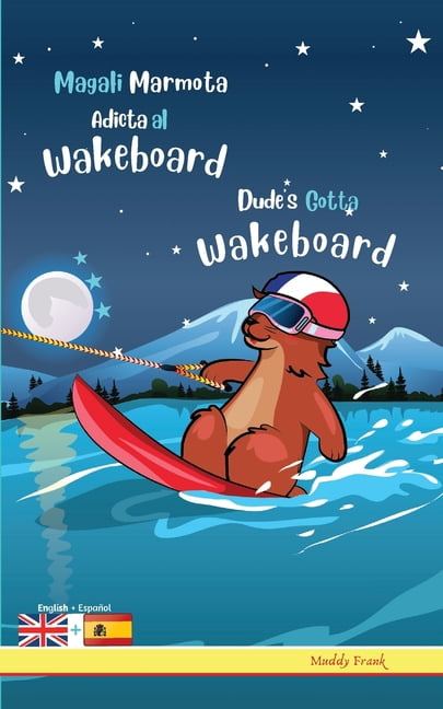 Magali Marmota Dude's Gotta Wakeboard / Magali Marmota Adicta Al Wakeboard: Bilingual English Spanish adventure book. Kids 8 years +, (Paperback)