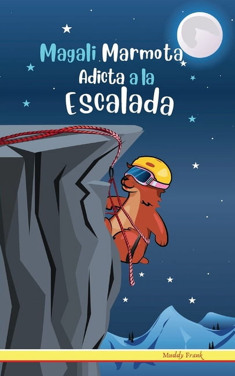 Magali Marmota Magali Marmota Adicta A La Escalada: NiÃ±os de 8 a 12 aÃ±os. Libro de humor con temas de animales, montaÃ±as y amistad., (Paperback)