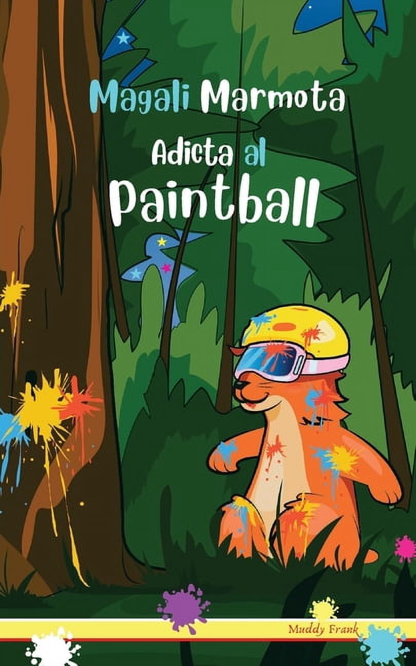 Magali Marmota Magali Marmota Adicta Al Paintball: NiÃ±os de 8 a 12 aÃ±os. Libro de humor con temas de animales, montaÃ±as y amistad., (Paperback)