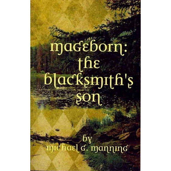Mageborn: The Blacksmith's Son: Mordecai's journey to master magic draws him into an ancient battle (Paperback) by Michael G Manning