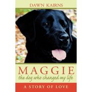 Maggie the dog who changed my life A Story of Love, Paperback