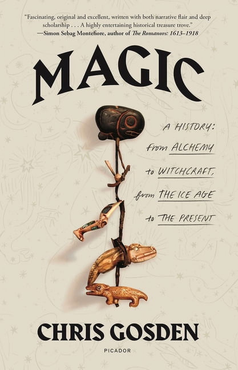 Magic: A History: From Alchemy to Witchcraft, from the Ice Age to the ...