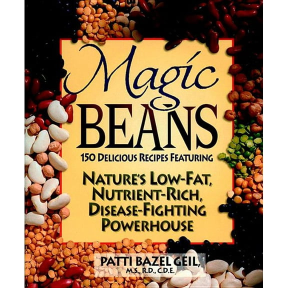 Magic Beans: 150 Delicious Recipes Featuring Nature's Low-Fat, Nutrient Rich, Disease-Fighting Powerhouse, (Paperback)
