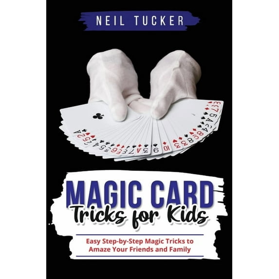 Magic Card Tricks for Kids: Easy Step-by-Step Magic Tricks to Amaze Your Friends and Family, (Paperback)