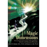 Magic Dimensions Personal Transformations Through Magic, Miracles and Quantum Mechanics, Paperback