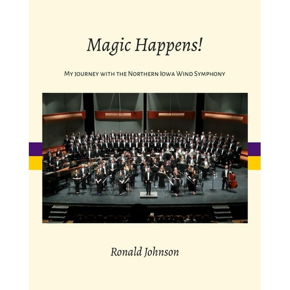 Magic Happens!: My Journey with the Northern Iowa Wind Symphony, (Paperback)