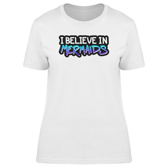 Magic I Believe In Mermaids Cool Quote T-Shirt Women -Image by Shutterstock, Female Medium