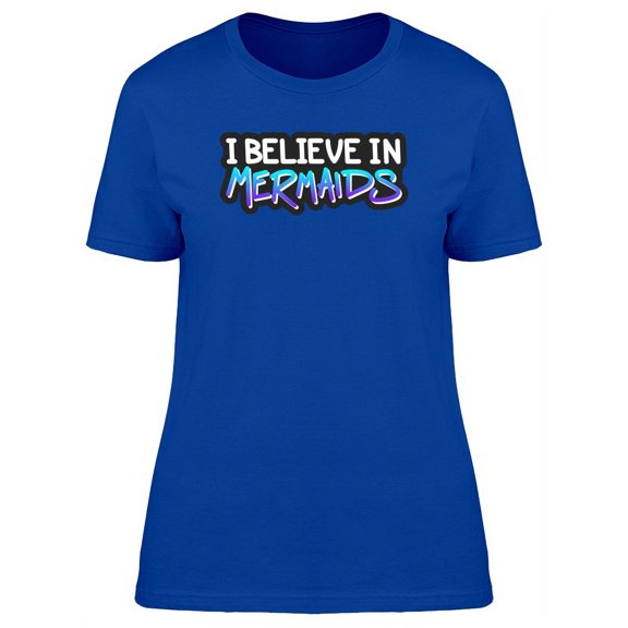 Magic I Believe In Mermaids Cool Quote T-Shirt Women -Image by Shutterstock, Female Small