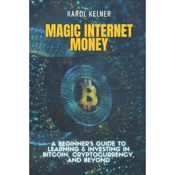 Magic Internet Money: A Beginner's Guide to Learning & Investing In Bitcoin, Cryptocurrency, and Beyond, (Paperback)