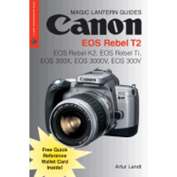 Magic Lantern Guides: Canon EOS Rebel T2 : EOS Rebel K2, EOS Rebel Ti, EOS 300X, EOS 3000V, EOS 300V