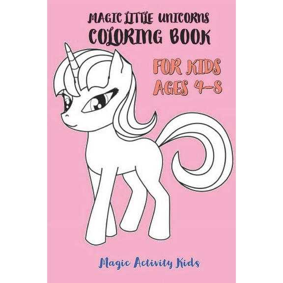 Magic Little Unicorns Coloring Book: For Kids Ages 4-8  US Edition   Paperback  1651788413 9781651788417 Magic Activity Kids
