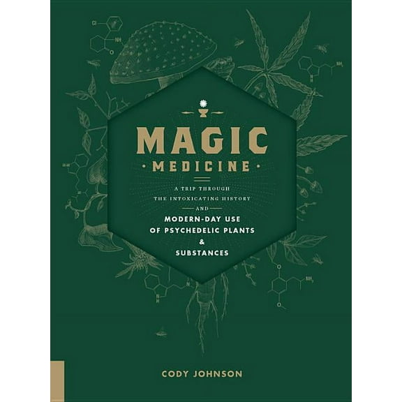 Magic Medicine: A Trip Through the Intoxicating History and Modern-Day Use of Psychedelic Plants and Substances, (Hardcover)