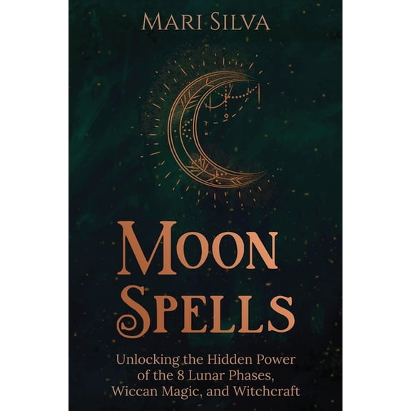 Magic Spells Moon Spells: Unlocking the Hidden Power of the 8 Lunar Phases, Wiccan Magic, and Witchcraft, (Paperback)