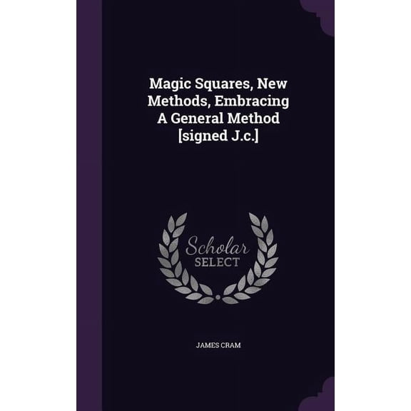 Magic Squares, New Methods, Embracing A General Method [signed J.c.] (Hardcover)