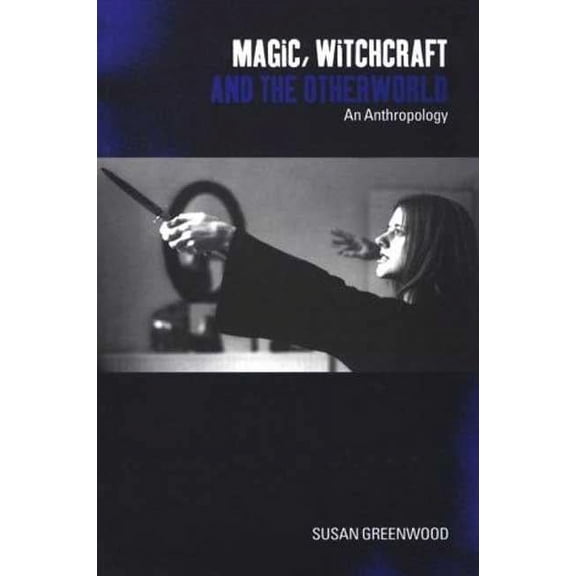 Magic, Witchcraft and the Otherworld: An Anthropology, (Paperback)