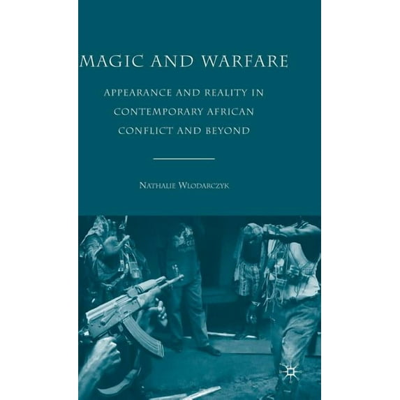 Magic and Warfare: Appearance and Reality in Contemporary African Conflict and Beyond, (Hardcover)