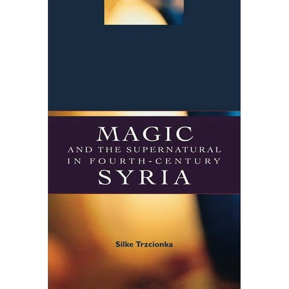 Magic and the Supernatural in Fourth Century Syria, (Paperback)