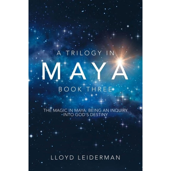 A Trilogy in Maya Book Three: The Magic in Maya: Being an Inquiry into God's Destiny, (Paperback)