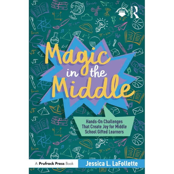 Magic in the Middle: Hands-On Challenges That Create Joy for Middle School Gifted Learners, (Paperback)