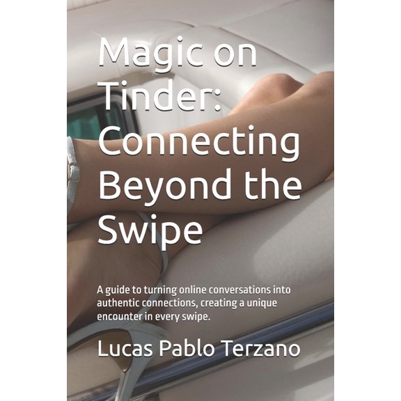Magic on Tinder: Connecting Beyond the Swipe: A guide to turning online conversations into authentic connections, creati, (Paperback)