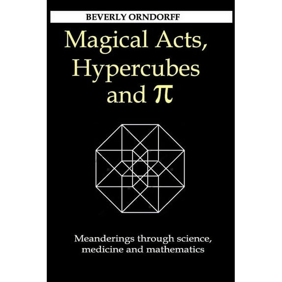 Magical Acts, Hypercubes and Pi: Meanderings through science, medicine and mathematics (Paperback)