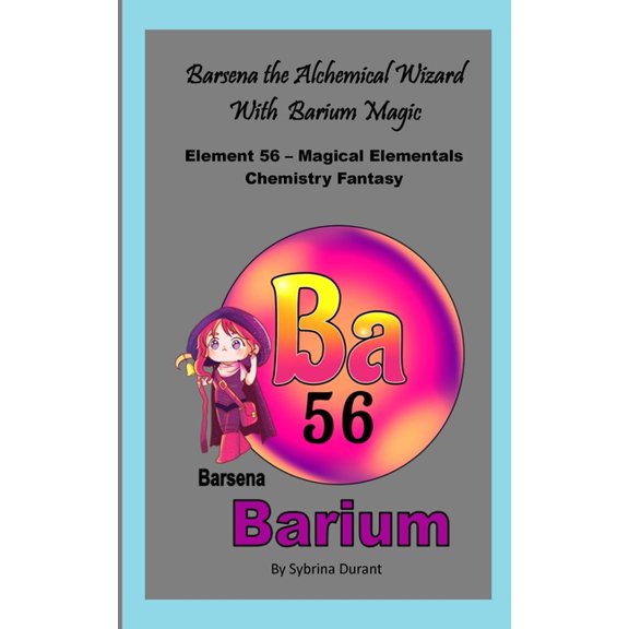 Magical Elementals Chemistry Fantasy Barsena The Alchemical Wizard With Barium Magic: Element 56 - Magical Elementals Chemistry Fantasy, Book 56, (Paperback)