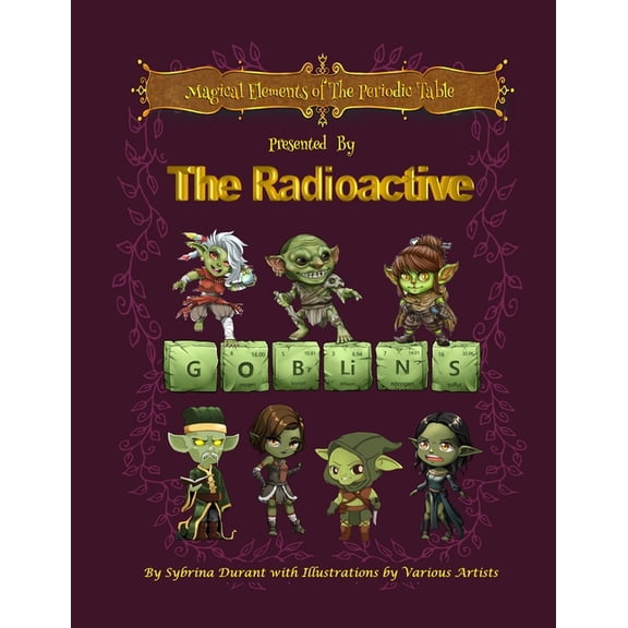 Magical Elements of the Periodic Table Magical Elements of the Periodic Table Presented by the Radioactive Goblins, (Paperback)
