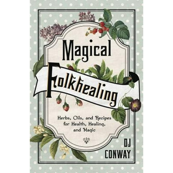 Pre-Owned Magical Folkhealing: Herbs, Oils, and Recipes for Health, Healing, and Magic (Paperback) 0738757543 9780738757544