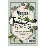 D J CONWAY Magical Folkhealing: Herbs, Oils, and Recipes for Health, Healing, and Magic (Paperback)
