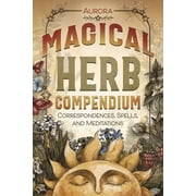Magical Herb Compendium Correspondences, Spells, and Meditations, Paperback