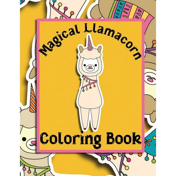 Magical Llamacorn Coloring Book: Coloring Book for Toddlers, Kids 2-6, Unicorns, Llamas, Cactus, Clouds, Desserts, Party