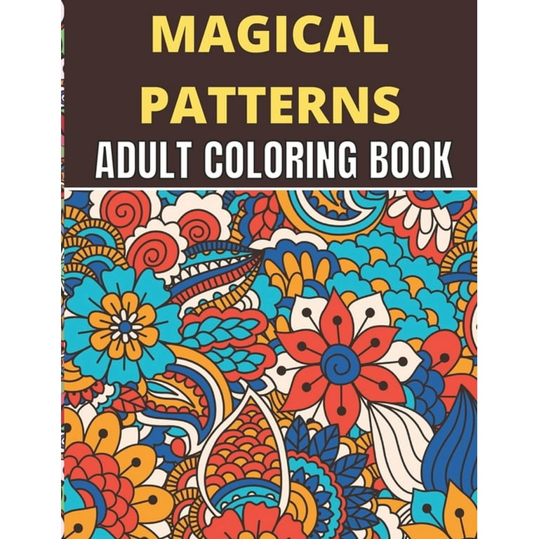 Magical Patterns Adult Coloring Book: An Adult Unique Magical Patterns  Coloring Book floral and ornament pattern (Stress Relieving Designs & Color  to