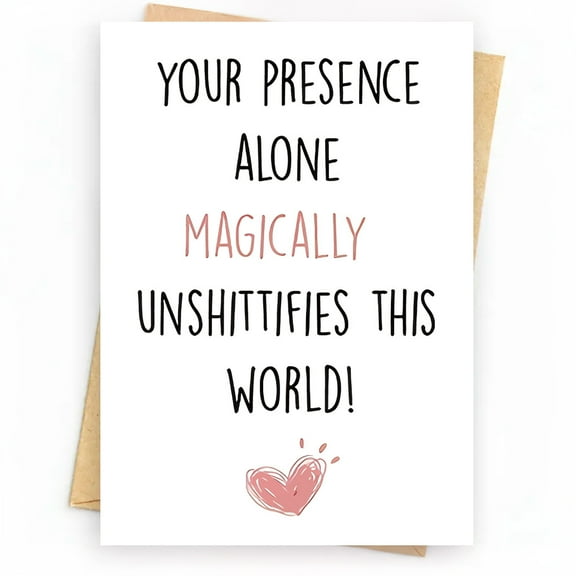 Magical Presence Greeting Card  "Your Presence Alone Magically Unshittifies This World!"  Envelope Included, Blank Inside  Perfect for Friends, Loved Ones, and Supportive Wishes