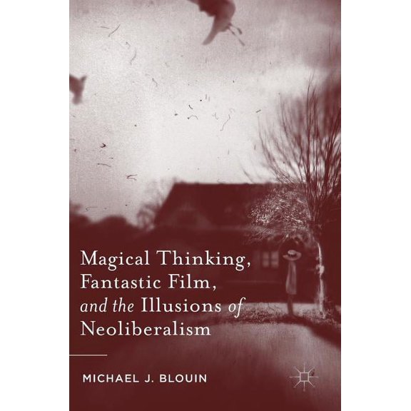 Magical Thinking, Fantastic Film, and the Illusions of Neoliberalism, (Hardcover)