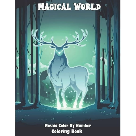 Magical World Mosaic Color By Number Coloring Book: Stress Relieving Color By Number Designs Mermaids, Fairies, Vampires, Dragons, Paisley Patterns And So Much More: Mosaic Coloring Book For Adults. (