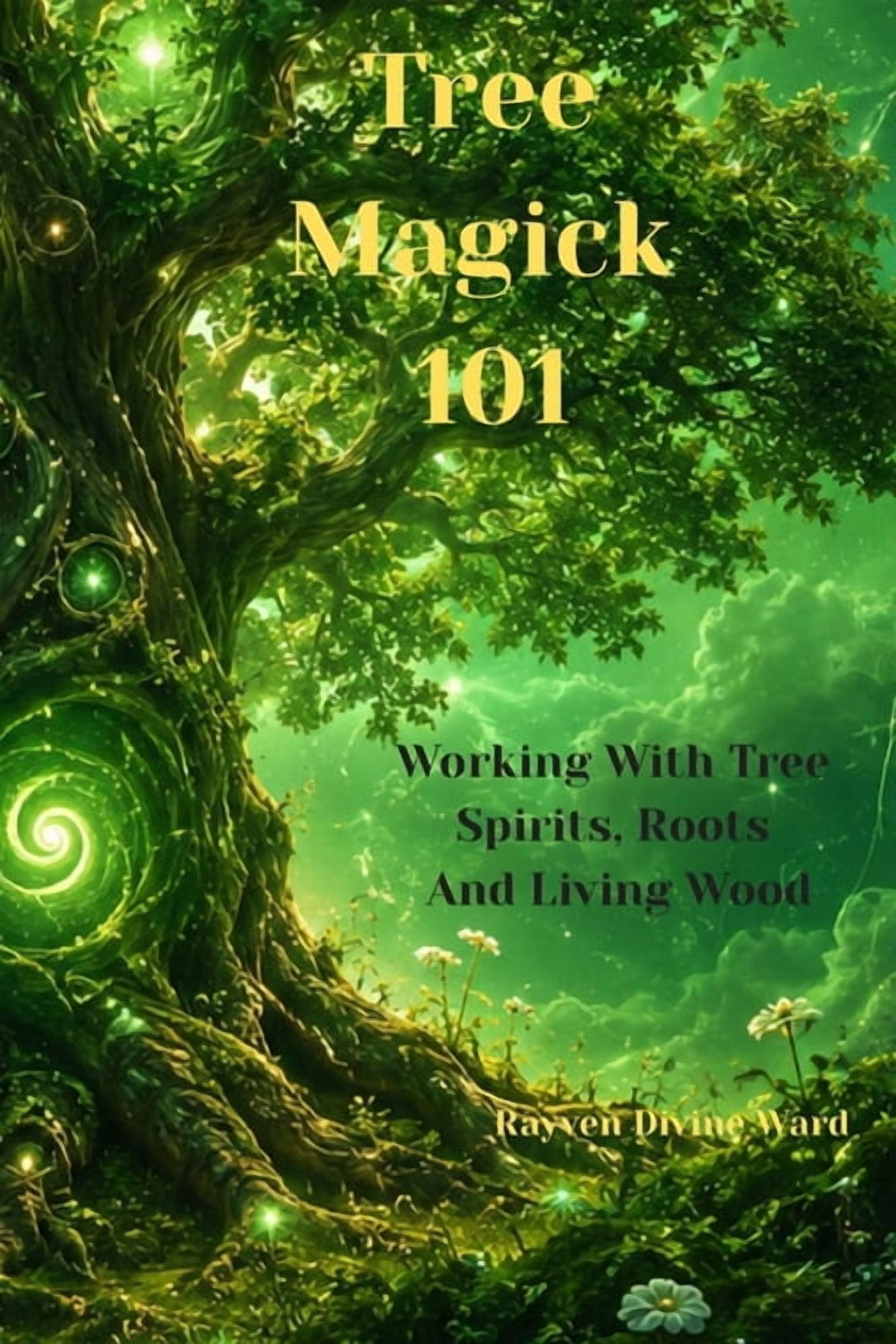 Magick 101 Tree Magick 101 Working With Tree Spirits, Roots, and Living Wood, Book 23, (Paperback)